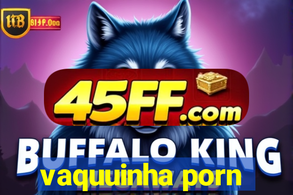 vaquuinha porn